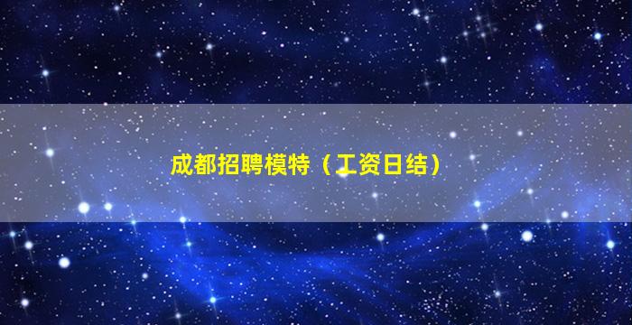 成都招聘模特（工资日结）