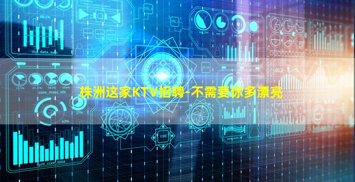 株洲这家KTV招聘-不需要你多漂亮