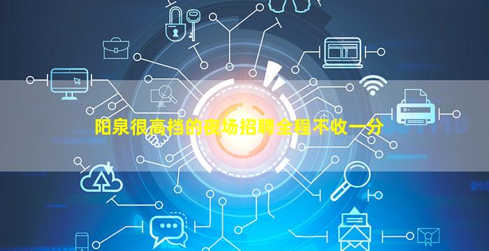 阳泉很高档的夜场招聘全程不收一分